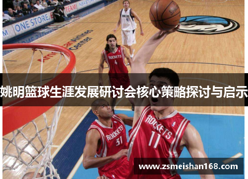 姚明篮球生涯发展研讨会核心策略探讨与启示