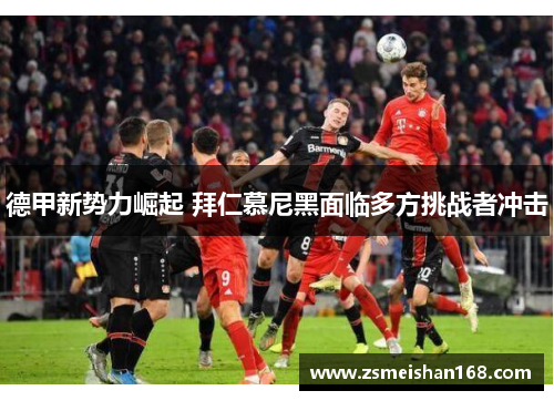 德甲新势力崛起 拜仁慕尼黑面临多方挑战者冲击