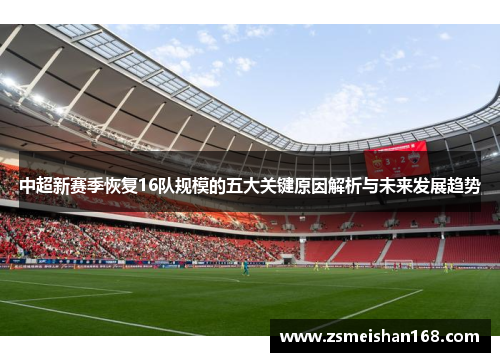 中超新赛季恢复16队规模的五大关键原因解析与未来发展趋势