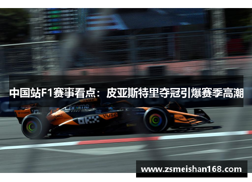中国站F1赛事看点：皮亚斯特里夺冠引爆赛季高潮