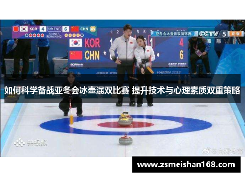 如何科学备战亚冬会冰壶混双比赛 提升技术与心理素质双重策略