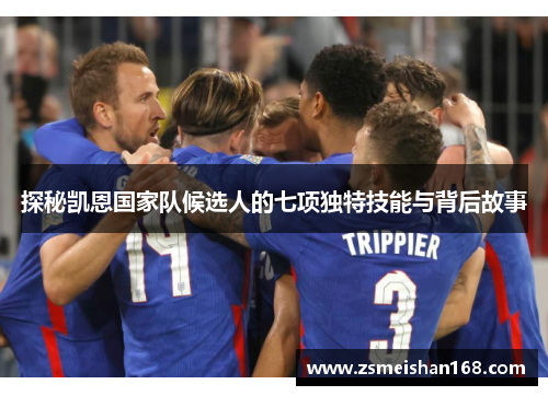 探秘凯恩国家队候选人的七项独特技能与背后故事